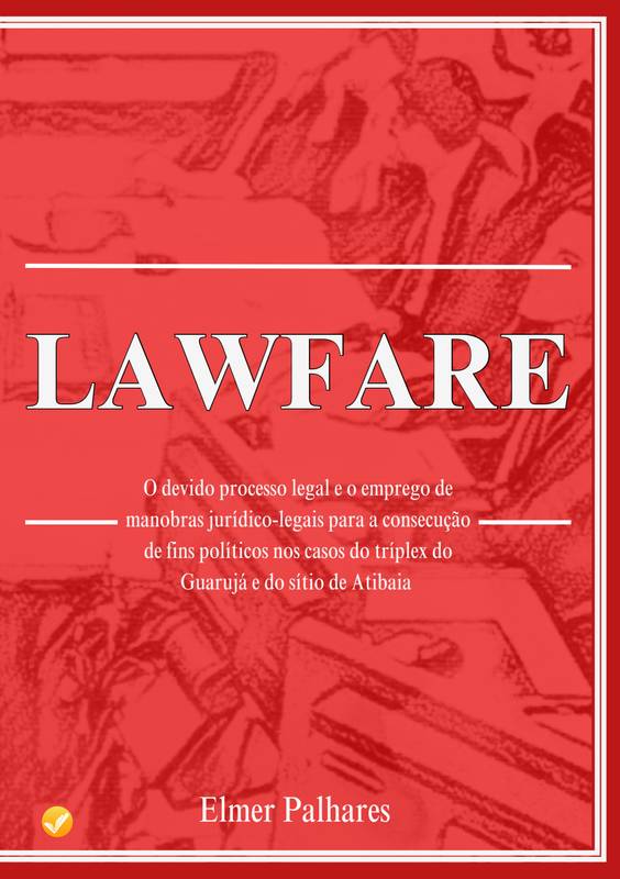 LAWFARE: O devido processo legal e o emprego de manobras jurídico-legais para a consecução de fins políticos nos casos do tríplex do Guarujá e do sítio de Atibaia