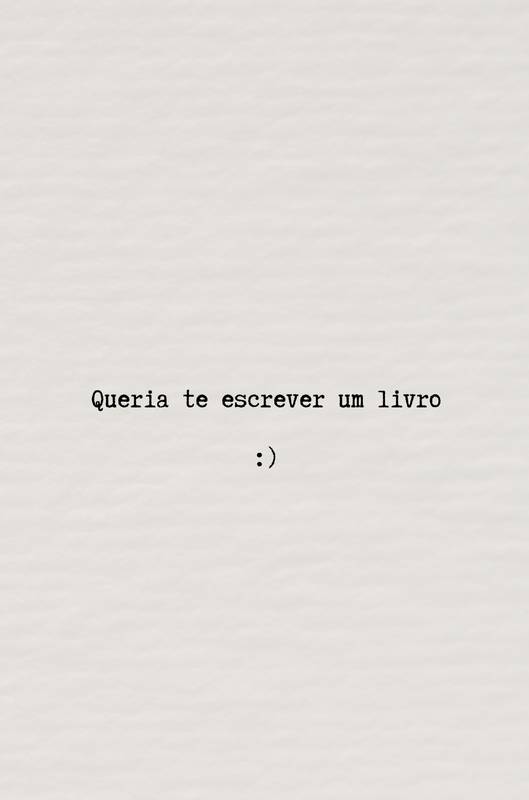 Queria te escrever um livro