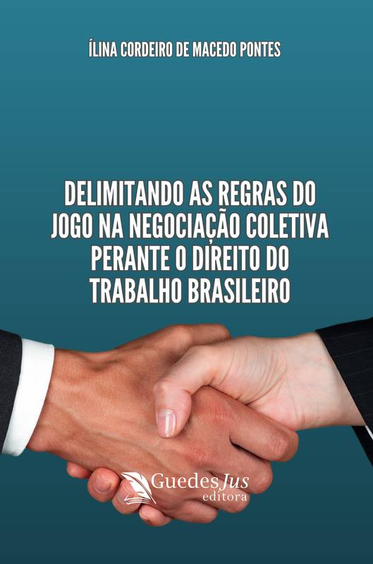 Delimitando as Regras do Jogo na Negociação Coletiva Perante o Direito do Trabalho Brasileiro