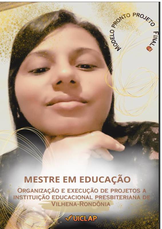 MESTRE EM EDUCAÇÃO - ORGANIZAÇÃO E EXECUÇÃO DE PROJETOS A INSTITUIÇÃO EDUCACIONAL  PRESBITERIANA DE VILHENA-RONDÔNIA- BRASIL