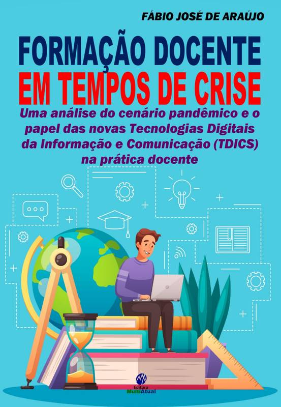 Formação docente em tempos de crise: Uma análise do cenário pandêmico e o papel das novas Tecnologias Digitais da Informação e Comunicação (TDICS) na prática docente