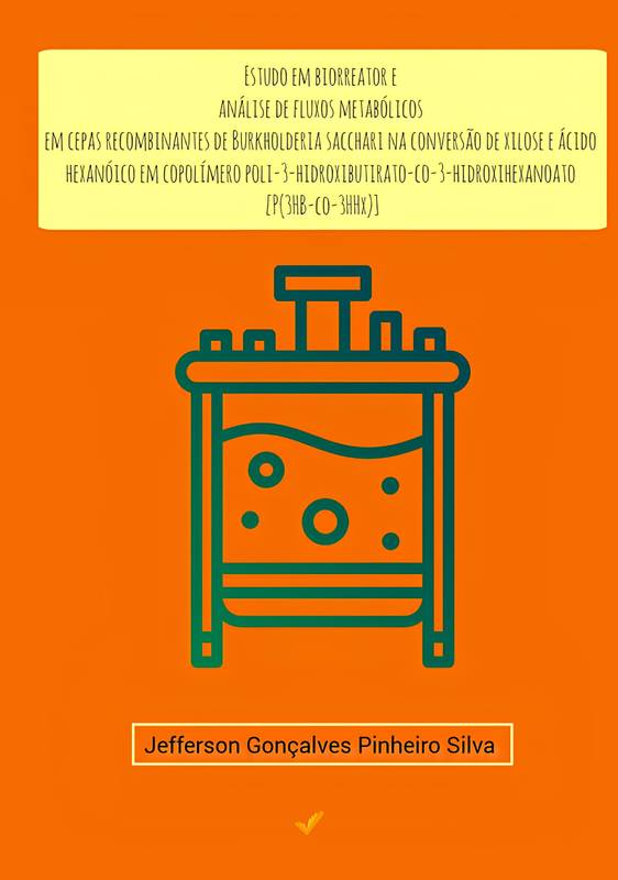 Estudo em biorreator e análise de fluxos metabólicos em cepas  recombinantes de Burkholderia sacchari na conversão de xilose e ácido  hexanóico em copolímero poli-3-hidroxibutirato-co-3-hidroxihexanoato  [P(3HB-co-3HHx)]