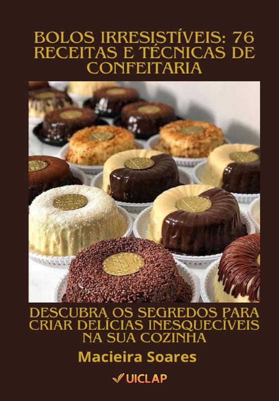 Bolos Irresistíveis! 76 Receitas e Técnicas de Confeitaria.