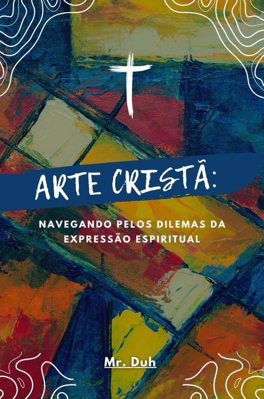 Arte Cristã: Navegando pelos Dilemas da Expressão Espiritual