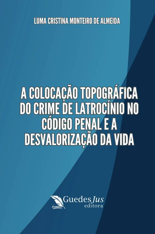 A Colocação Topográfica do Crime de Latrocínio no Código Penal e a Desvalorização da Vida