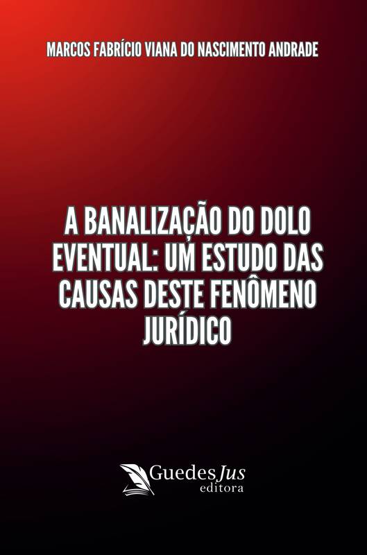 A Banalização do Dolo Eventual: Um Estudo das Causas deste Fenômeno Jurídico