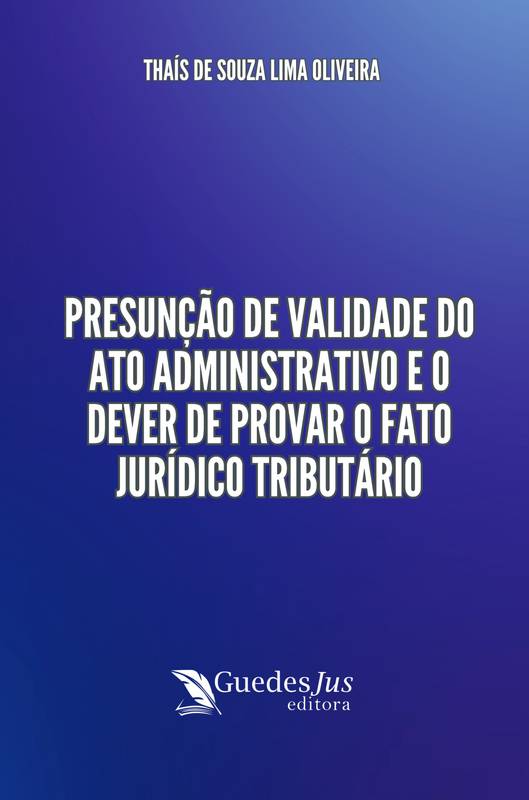 Presunção de Validade do Ato Administrativo e o Dever de Provar o Fato Jurídico Tributário