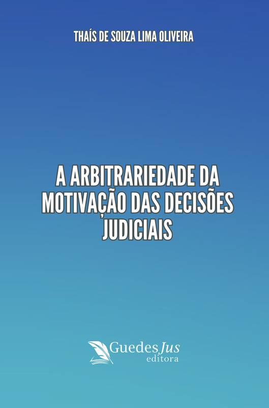 A Arbitrariedade da Motivação das Decisões Judiciais