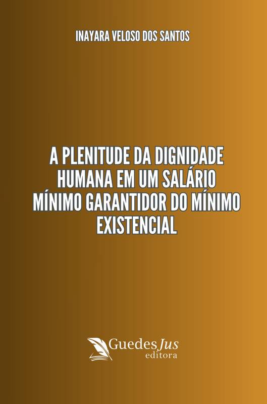 A Plenitude da Dignidade Humana em um Salário Mínimo Garantidor do Mínimo Existencial