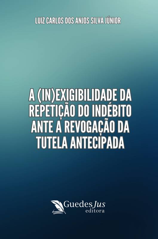 A (In)Exigibilidade da Repetição do Indébito Ante a Revogação da Tutela Antecipada