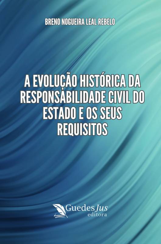 A Evolução Histórica da Responsabilidade Civil do Estado e os seus Requisitos