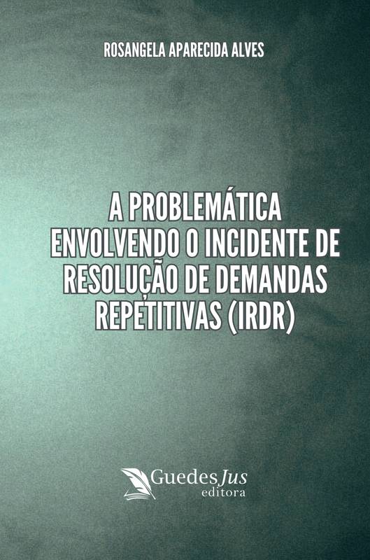 Problemática Envolvendo o Incidente de Resolução de Demandas Repetitivas (IRDR)