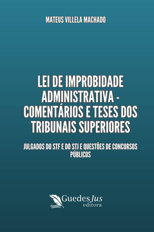 Lei de Improbidade Administrativa – Comentários e Teses dos Tribunais Superiores: