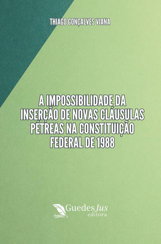 A Impossibilidade da Inserção de Novas Cláusulas Pétreas na Constituição Federal de 1988