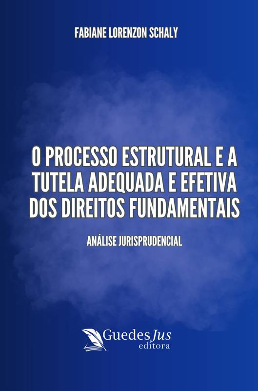 O Processo Estrutural e a Tutela Adequada e Efetiva dos Direitos Fundamentais: