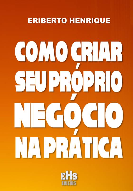 COMO CRIAR SEU PRÓPRIO NEGÓCIO NA PRÁTICA