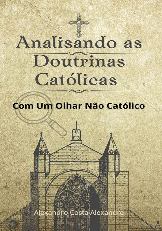 Analisando as Doutrinas Católicas Com Um Olhar Não Católico