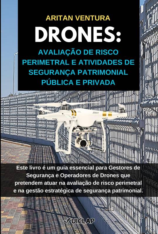 Drones: Avaliação de Risco Perimetral e Atividades de Segurança Patrimonial Pública e Privada