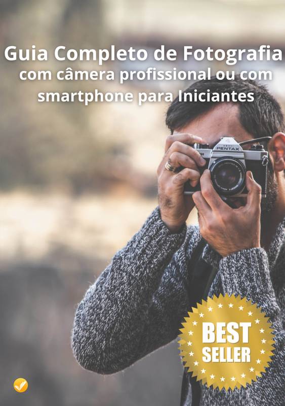 Guia Completo de Fotografia com câmera profissional ou com smartphone para Iniciantes