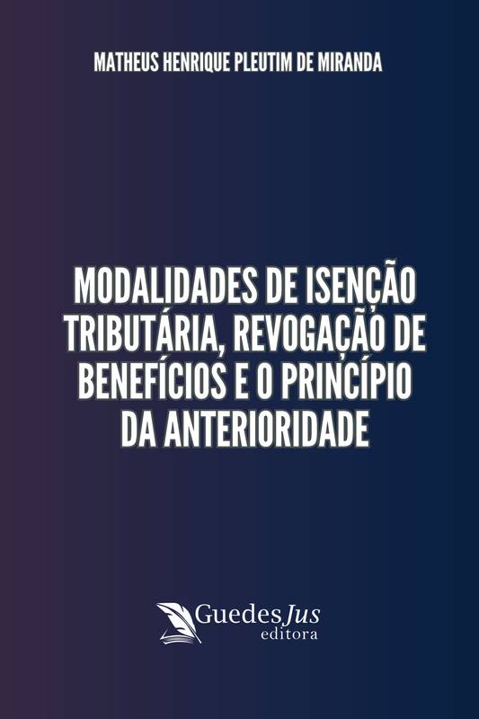 Modalidades de Isenção Tributária, Revogação de Benefícios e o Princípio da Anterioridade