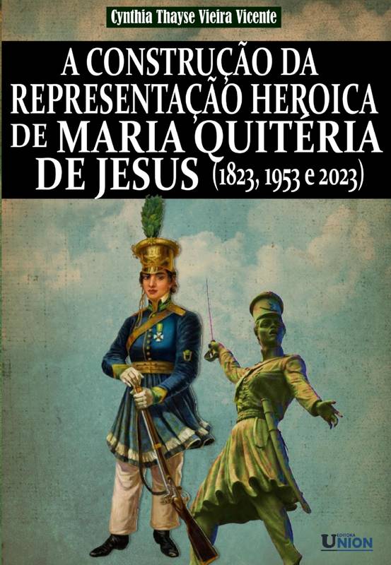 A Construção da Representação Heroica de Maria Quitéria de Jesus (1823,1953 e 2023)