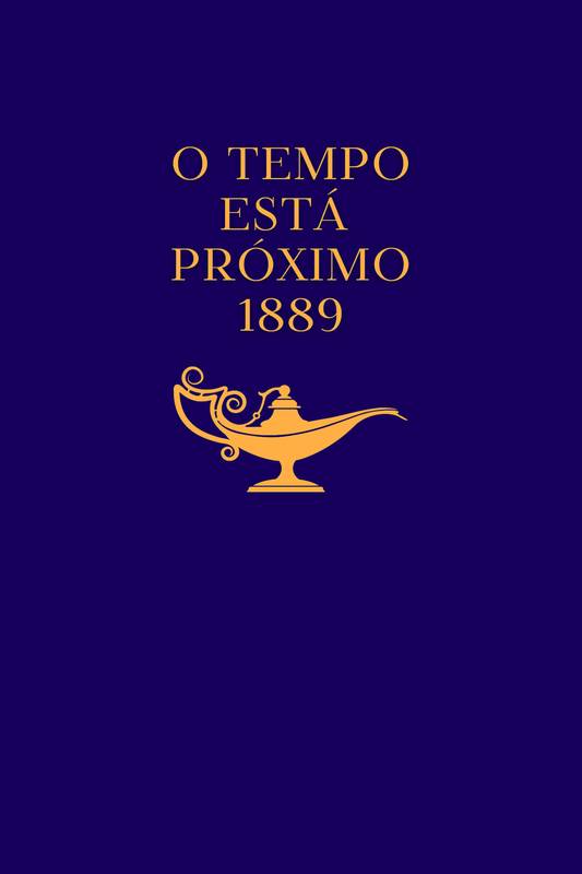 O TEMPO ESTÁ PRÓXIMO - 1889