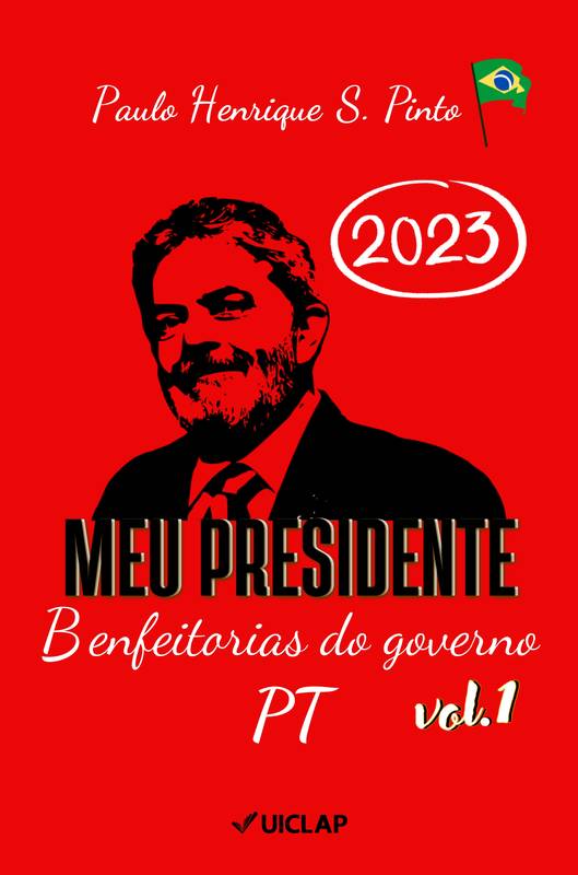 Meu presidente: benfeitorias do governo PT 2023 vol. 1