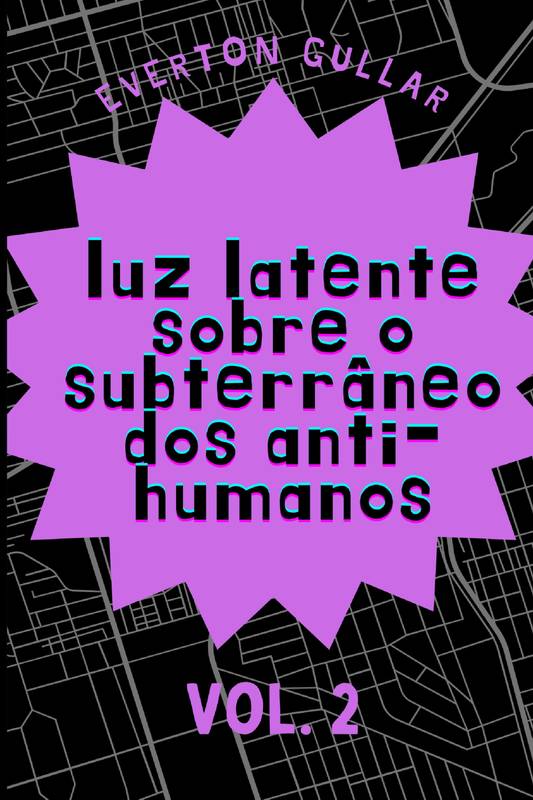 _luz latente sobre o subterrâneo dos anti-humanos_ VOL2