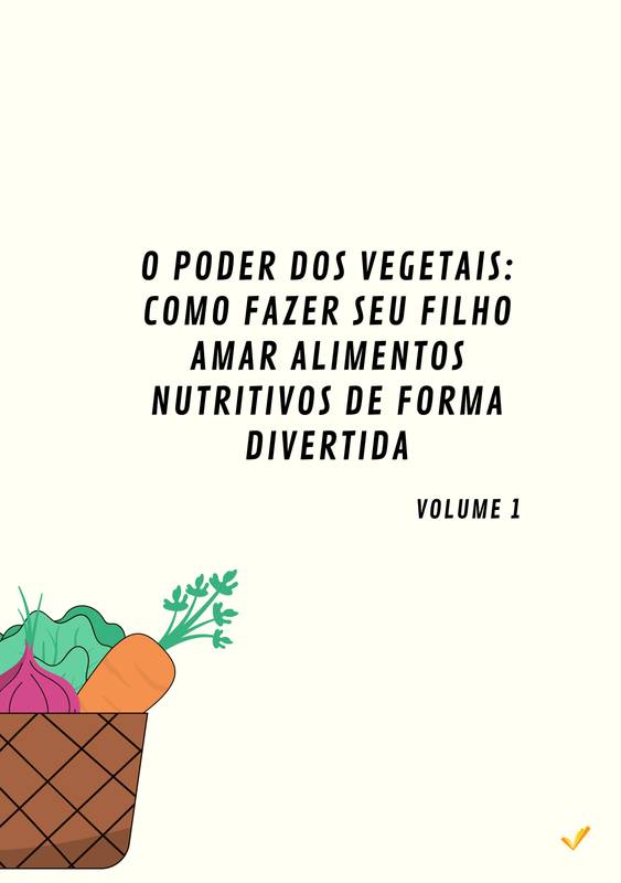 O Poder dos Vegetais: Como Fazer Seu Filho Amar Alimentos Nutritivos de Forma Divertida