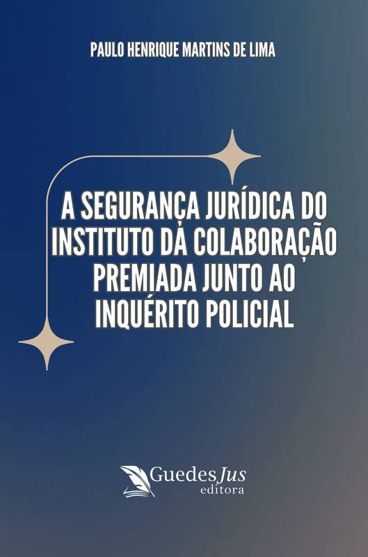 A Segurança Jurídica do Instituto da Colaboração Premiada junto ao Inquérito Policial