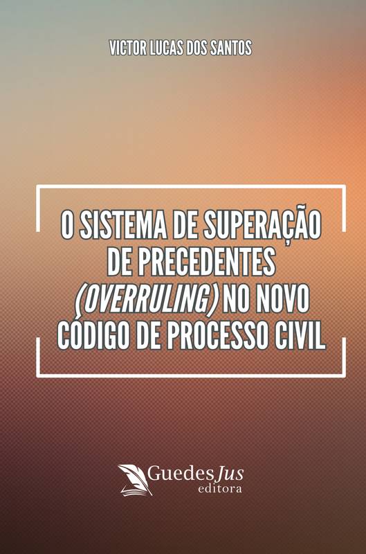 O Sistema de Superação de Precedentes (Overruling) no Novo Código de Processo Civil