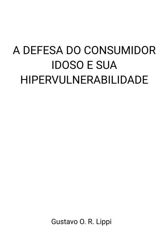 A DEFESA DO CONSUMIDOR IDOSO E SUA HIPERVULNERABILIDADE