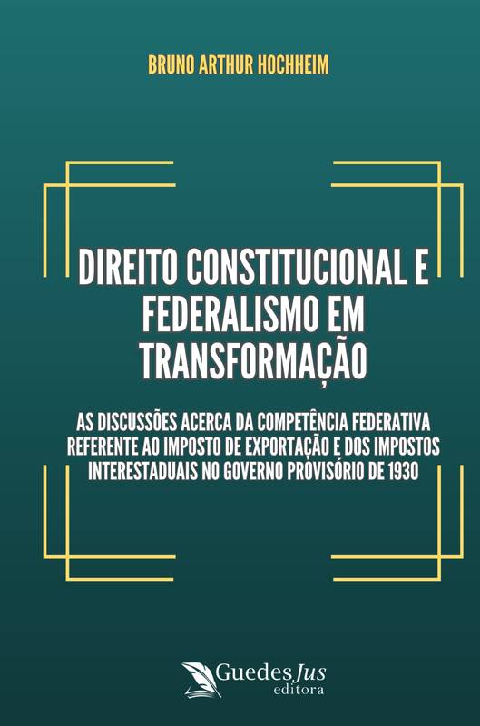 Direito Constitucional e Federalismo em Transformação: as discussões acerca da competência federativa referente ao imposto de exportação e dos impostos interestaduais no Governo Provisório de 1930