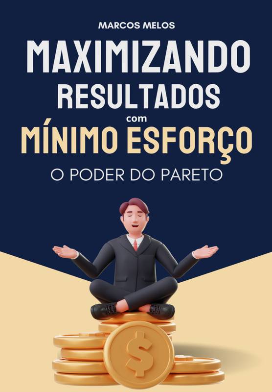 Maximizando Resultados com Mínimo Esforço - O poder de Pareto