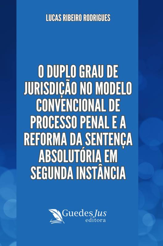 O Duplo Grau de Jurisdição no Modelo Convencional de Processo Penal e a Reforma da Sentença Absolutória em Segunda Instância