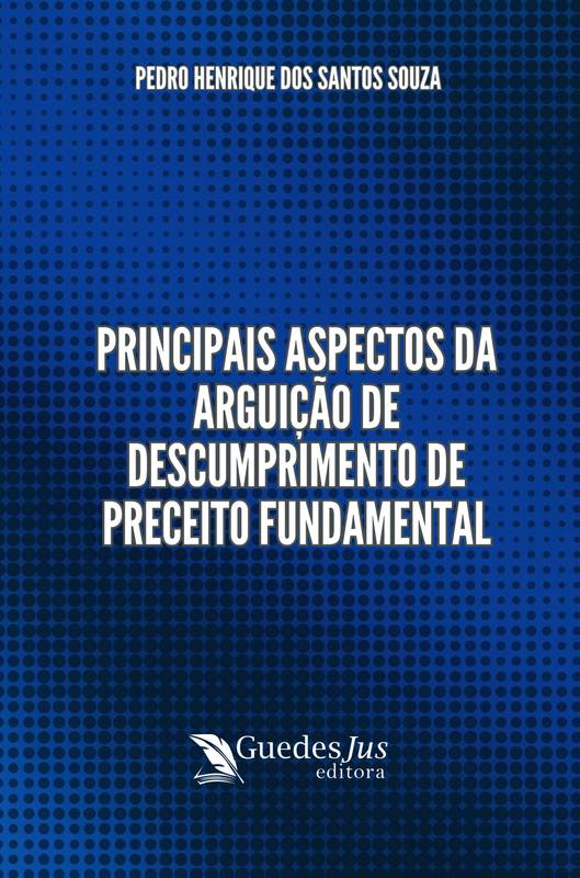 Principais Aspectos da Arguição de Descumprimento de Preceito Fundamental