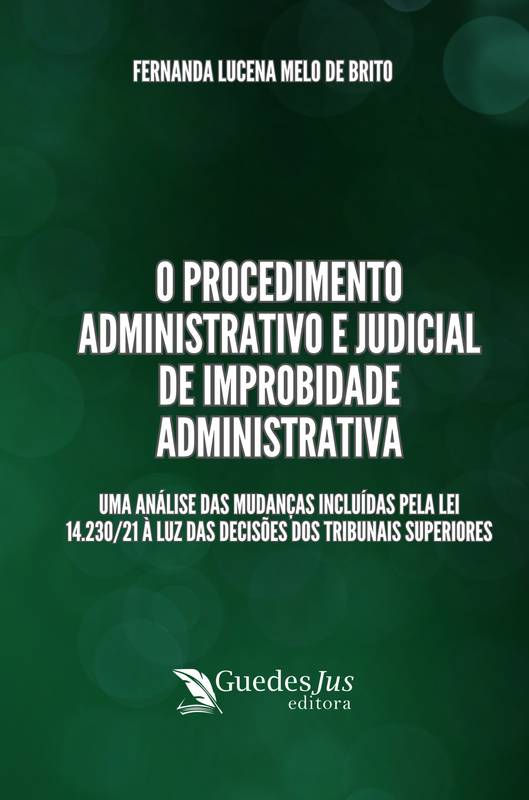 O Procedimento Administrativo e Judicial de Improbidade Administrativa: Uma Análise das Mudanças Incluídas pela Lei 14.230/21 à Luz das Decisões dos Tribunais Superiores