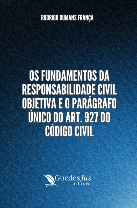 Os Fundamentos da Responsabilidade Civil Objetiva e o Parágrafo Único do Art. 927 do Código Civil