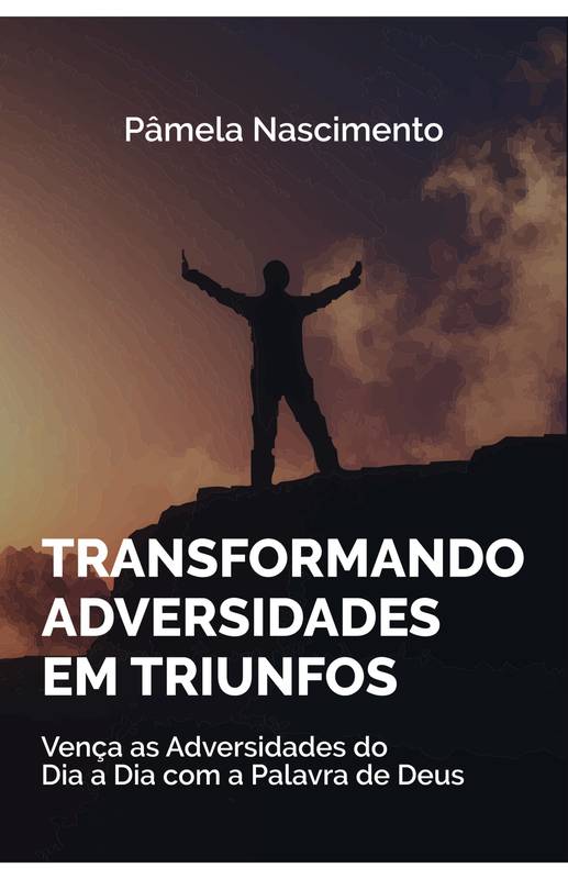 TRANSFORMANDO ADVERSIDADES EM TRIUNFOS