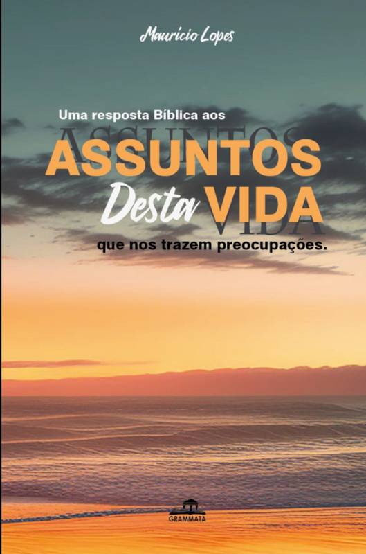 Uma resposta bíblica aos assuntos desta vida que nos trazem preocupações