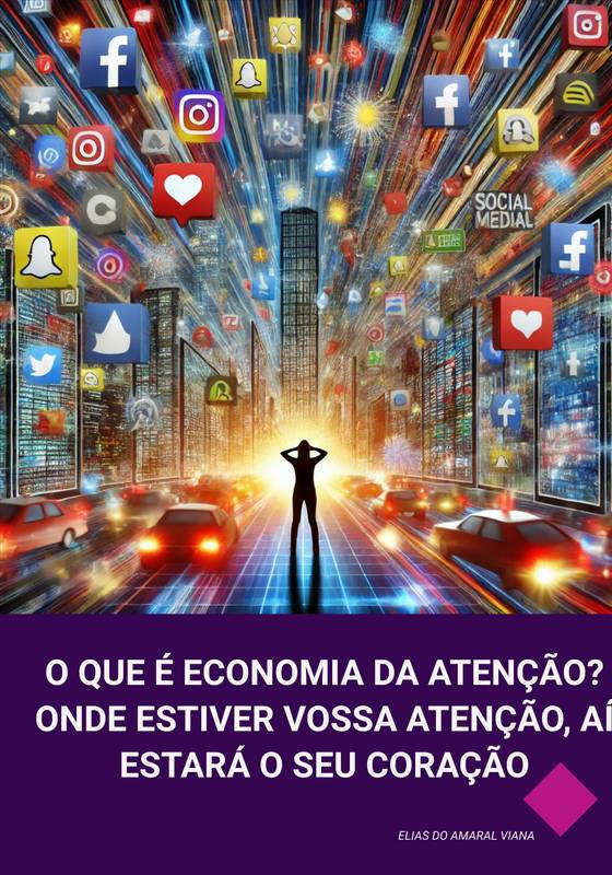 O QUE É ECONOMIA DA ATENÇÃO? ONDE ESTIVER VOSSA ATENÇÃO, AÍ ESTARÁ O SEU CORAÇÃO