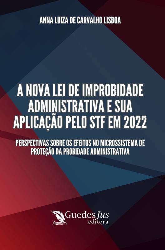 A Nova Lei de Improbidade Administrativa e sua Aplicação pelo STF em 2022: Perspectivas sobre os Efeitos no Microssistema de Proteção da Probidade Administrativa