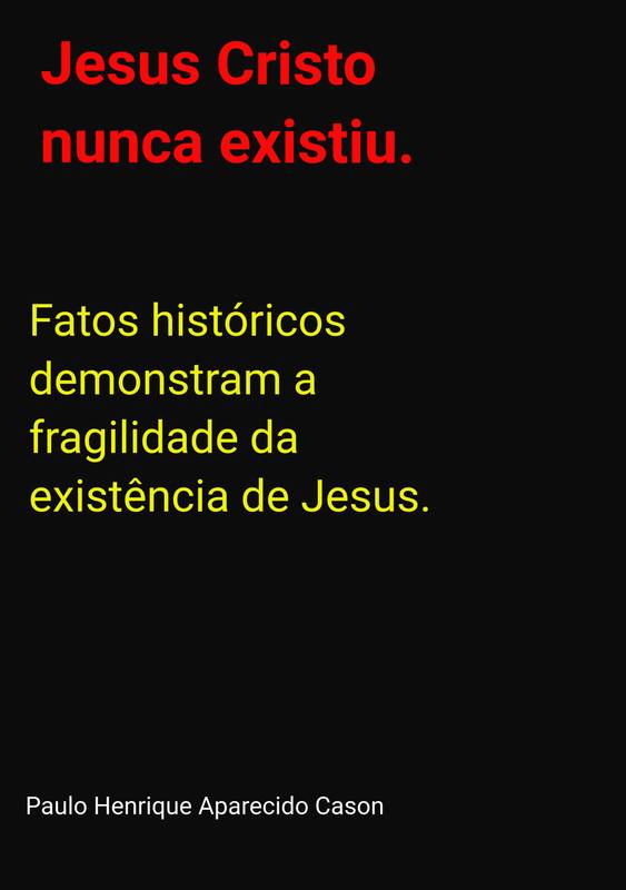 Jesus Cristo Nunca existiu.