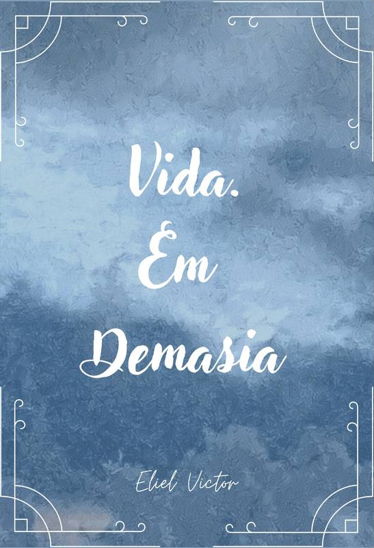 Vida. Em Demasia