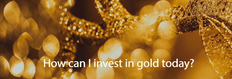 How can I invest in gold today?