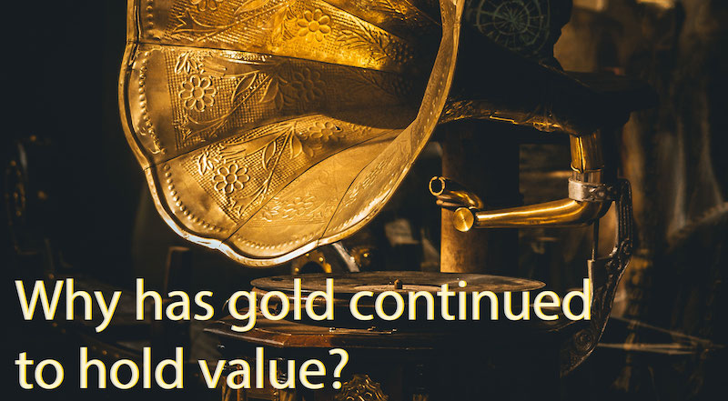 Why has gold continued to hold value?