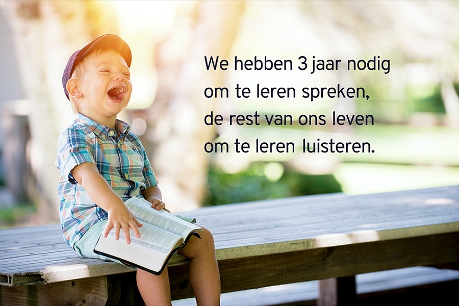 We hebben drie jaar nodig om te leren spreken, de rest van ons leven om te leren luisteren.