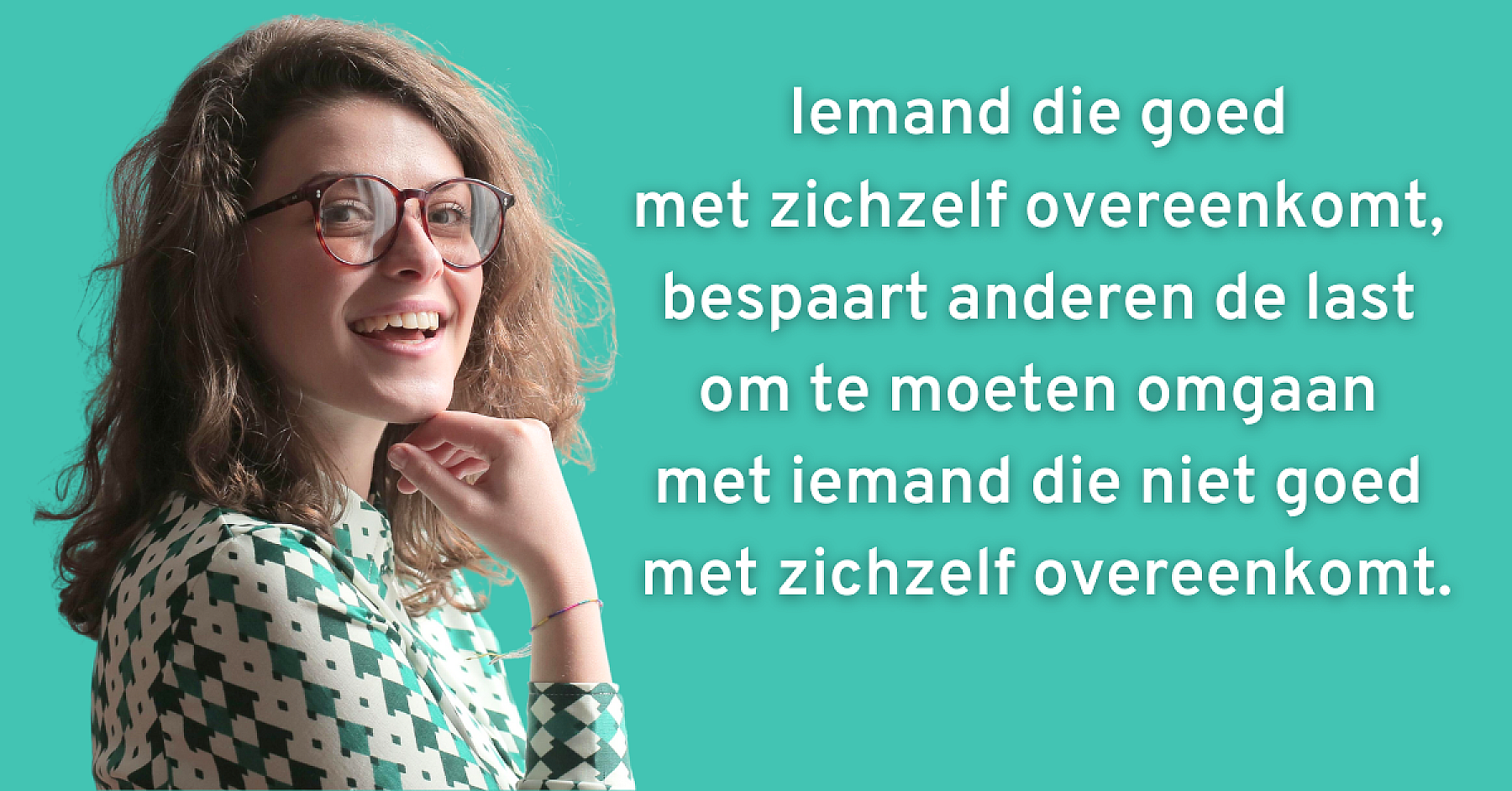 Iemand die goed met zichzelf overeenkomt bespaart anderen de last om te moeten omgaan met iemand die niet goed met zichzelf overeenkomt