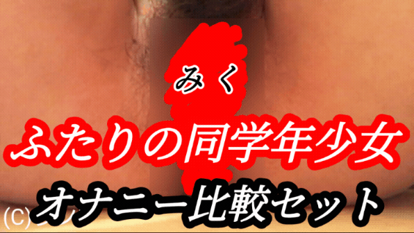 【オマンコ丸出し少女モデル】少女の陰毛オマンコどアップオナニー動画【2作品分】みくvsひより(同い年少女のオナニー比較セット)