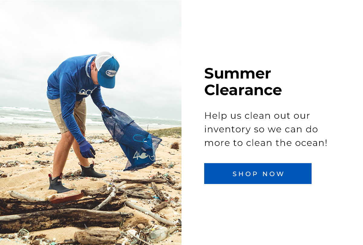 Summer Clearance  Help us clean out our inventory so we can do more to clean the ocean! Shop Now